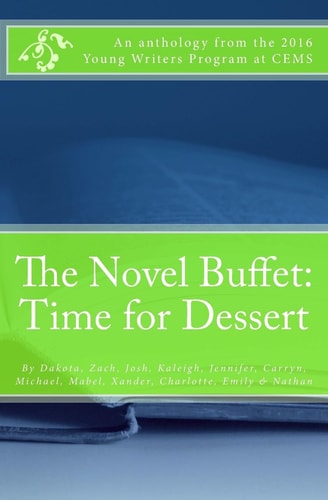 The Novel Buffet: Time for Dessert An Anthology from the 2016 Young Writer's Program at CEMS