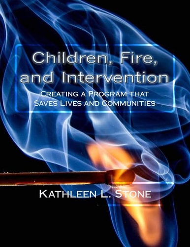 Children, Fire, and Intervention Creating a Program That Saves Lives and Communities