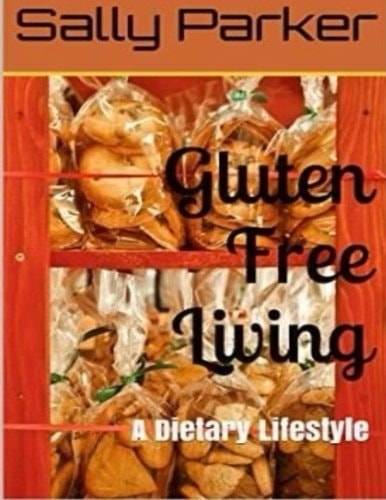 Gluten Free Living A Dietary Lifestyle (Gluten, Gluten Free, Gluten Free Cookbook, Gluten Free Recipe, Gluten Free Diet, Clean Eating, Gluten Free Life)