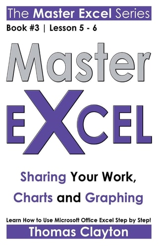 Master Excel Sharing Your Work, Charts and Graphing >