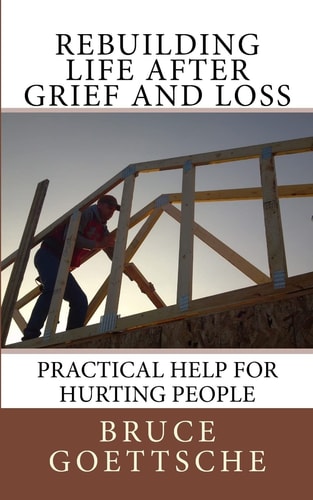 Rebuilding Life After Grief and Loss Practical Help for Hurting People