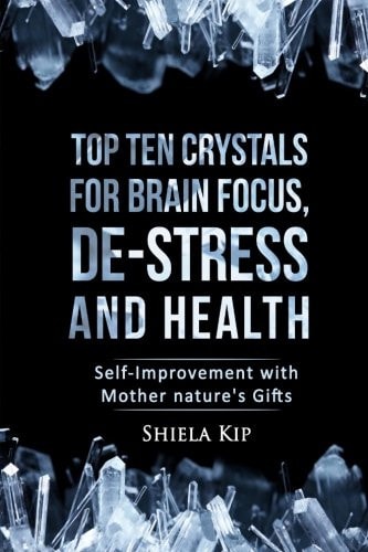 Top Ten Crystals for Brain Focus, De-Stress and Health Self-Improvement with Mother Nature's Gifts