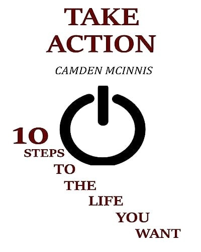Take Action 10 Steps To The Life You Want