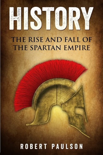 History The Rise And Fall Of The Spartan Empire