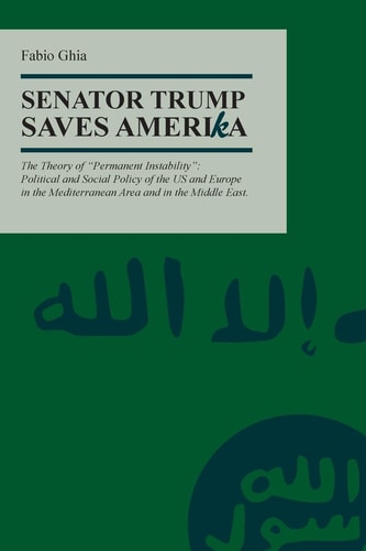 Senator Trump Save AmeriKa The Theory of "Permanent Instability" Political and Social Policy of the US and Europe in the Mediterranean Area and in the Middle East