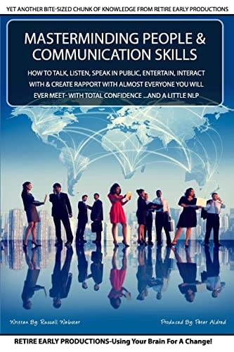 MasterMinding People and Communication Skills How to Talk, Listen, Speak in Public, Entertain, Interact with and Create Rapport with Almost Everyone You Will Ever Meet- with TOTAL Confidence ... and a Little NLP