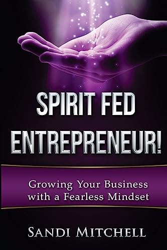 Spirit Fed Entrepreneur! Grow Your Business with a Fearless Mindset