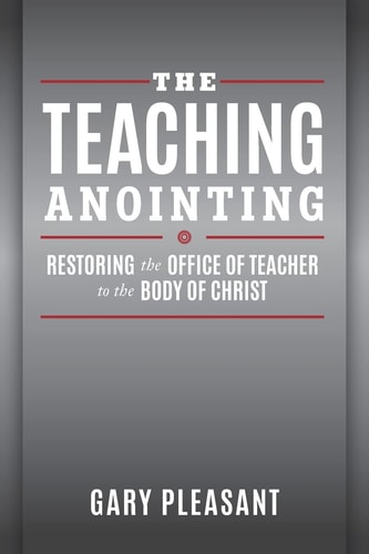The Teaching Anointing Restoring the Office of Teacher to the Body of Christ
