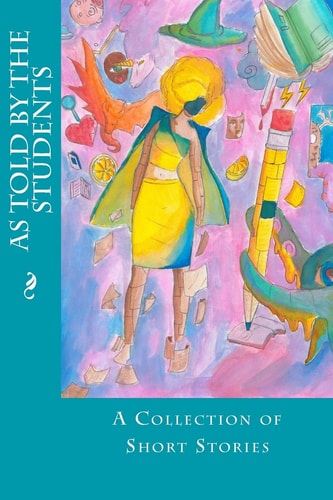 As Told By The Students A Collection of Short Stories