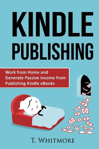 Kindle Publishing Work from Home and Generate Passive Income from Publishing Kindle
