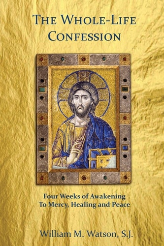 The Whole-Life Confession Four Weeks of Awakening to Mercy, Healing and Peace