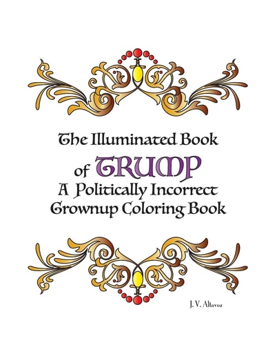 The Illuminated Book of Trump A Politically Incorrect Grownup Coloring Book
