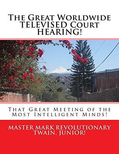 The Great Worldwide TELEVISED Court HEARING! That Great Meeting of the Most Intelligent Minds!