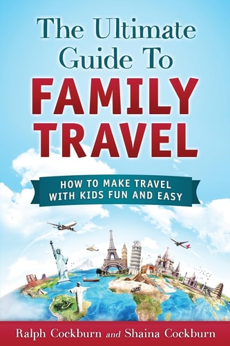 The Ultimate Guide to Family Travel How to Make Travel with Kids Fun and Easy