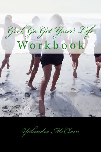 Girl, Go Get Your Life Workbook