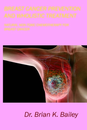 Breast Cancer Prevention and Wholistic Treatment Natural Non-Toxic Chemotherapy for Breast Cancer