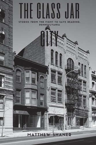 The Glass Jar City Stories from the Fight to Save Reading, Pennsylvania
