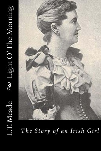 Light O' the Morning The Story of an Irish Girl
