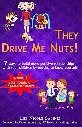 They Drive Me Nuts! 7 Ways to Build More Positive Relationships with Your Children by Getting to Know Yourself.