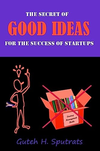 Good Ideas The Secret of Good Ideas for the Success of Startups. the Lean Way from Zero to One. Revolutionary Worldview That Causes the Growth of Success and How to Be One of the 4% of Startups That Succeed. a Must for Any Entrepreneur and VC for Real Inn