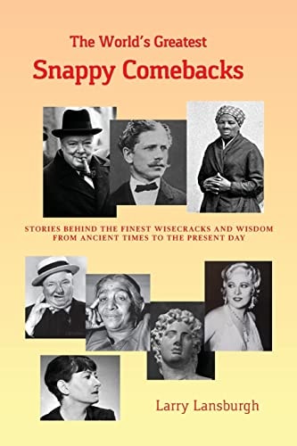 The World's Greatest Snappy Comebacks Stories Behind the Finest Wisecracks and Wisdom from Ancient Times to the Present Day