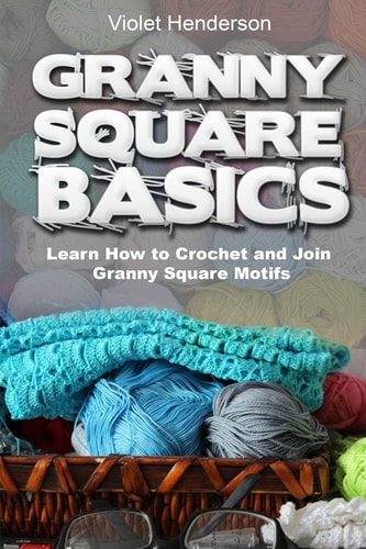 Granny Square Basics Learn How to Crochet and Join Granny Square Motifs