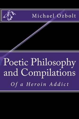 Poetic Philosophy and Compilations Of a Heroin Addict