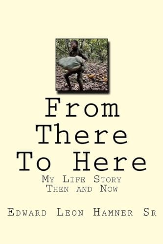 From There To Here My Life Story Then and Now
