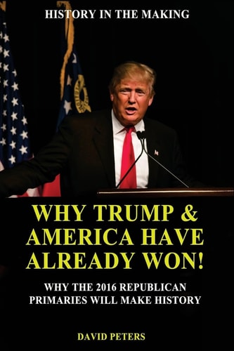 Why Trump and America Have Already Won! Why the 2016 Republican Primaries Will Make History!