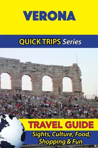 Verona Travel Guide (Quick Trips Series) Sights, Culture, Food, Shopping and Fun