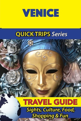 Venice Travel Guide (Quick Trips Series) Sights, Culture, Food, Shopping and Fun
