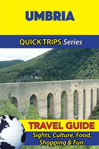 Umbria Travel Guide (Quick Trips Series) Sights, Culture, Food, Shopping and Fun