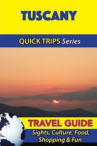 Tuscany Travel Guide (Quick Trips Series) Sights, Culture, Food, Shopping and Fun