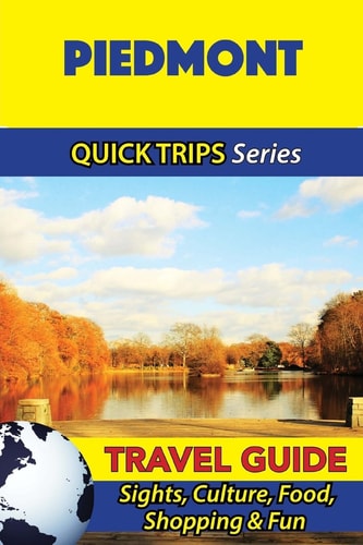 Piedmont Travel Guide (Quick Trips Series) Sights, Culture, Food, Shopping and Fun