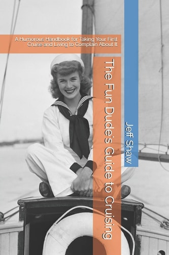 The Fun Dude's Guide to Cruising A Humorous Handbook for Taking Your First Cruise and Living to Complain About It