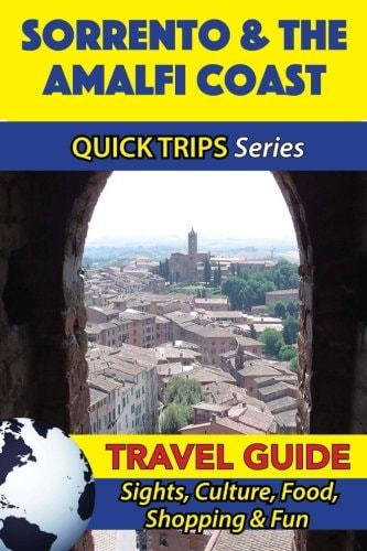 Sorrento and the Amalfi Coast Travel Guide (Quick Trips Series) Sights, Culture, Food, Shopping and Fun