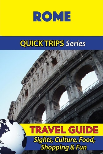 Rome Travel Guide (Quick Trips Series) Sights, Culture, Food, Shopping and Fun