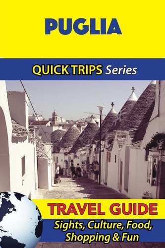 Puglia Travel Guide (Quick Trips Series) Sights, Culture, Food, Shopping and Fun