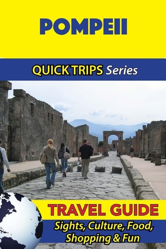 Pompeii Travel Guide (Quick Trips Series) Sights, Culture, Food, Shopping and Fun