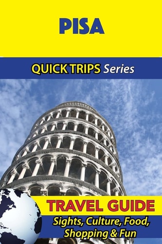Pisa Travel Guide (Quick Trips Series) Sights, Culture, Food, Shopping and Fun
