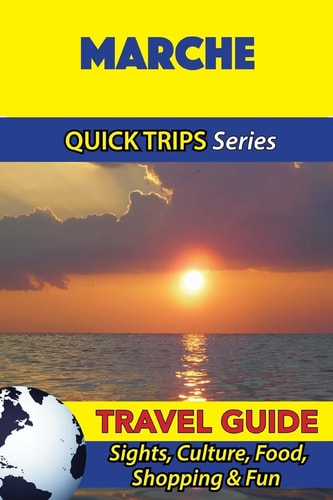 Marche Travel Guide (Quick Trips Series) Sights, Culture, Food, Shopping and Fun