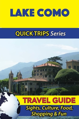 Lake Como Travel Guide (Quick Trips Series) Sights, Culture, Food, Shopping and Fun
