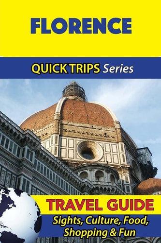 Florence Travel Guide (Quick Trips Series) Sights, Culture, Food, Shopping and Fun
