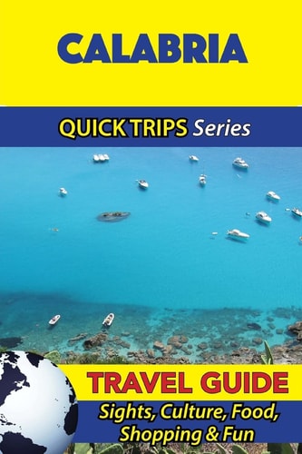 Calabria Travel Guide (Quick Trips Series) Sights, Culture, Food, Shopping and Fun