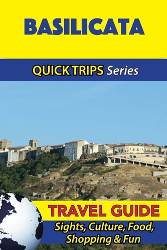 Basilicata Travel Guide (Quick Trips Series) Sights, Culture, Food, Shopping and Fun