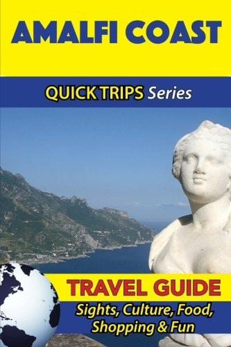 Amalfi Coast Travel Guide (Quick Trips Series) Sights, Culture, Food, Shopping and Fun