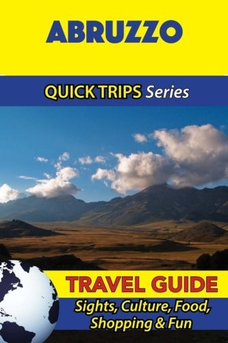 Abruzzo Travel Guide (Quick Trips Series) Sights, Culture, Food, Shopping and Fun