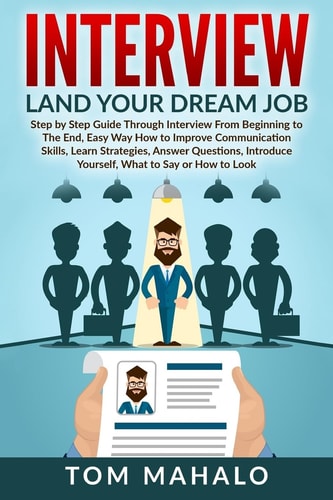 Interview Land Your Dream Job, Step by Step Guide Through Interview from Beginning to the End, How to Look, Introduce Yourself, Answer Questions