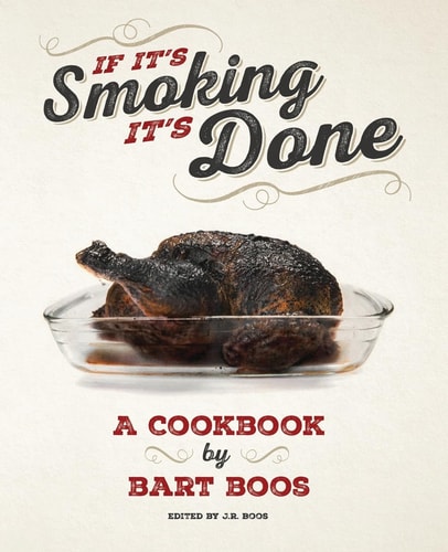 If It's Smoking, It's Done A Cookbook by Bart Boos of Snowy Palms Resort