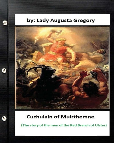 Cuchulain of Muirthemne The Story of the Men of the Red Branch of Ulster